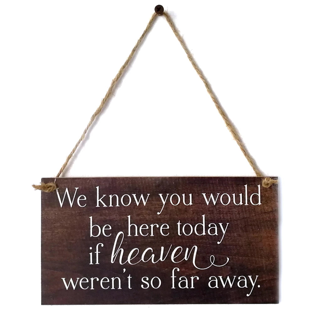 We Know You'd Be Here Today, Solid Memorial Wooden Sign - 2 Styles